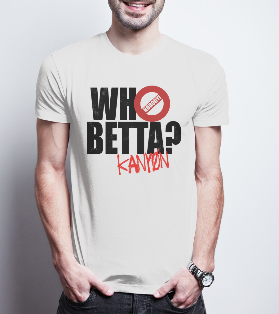 Who Betta Kanyon Nobody Chriskanyon1002 T-Shirt