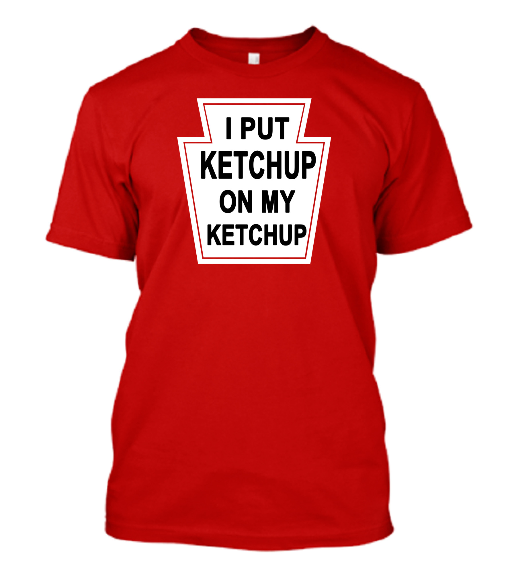 New Yorker Store I Put Ketchup On My Ketchup Red Keystone T-Shirt