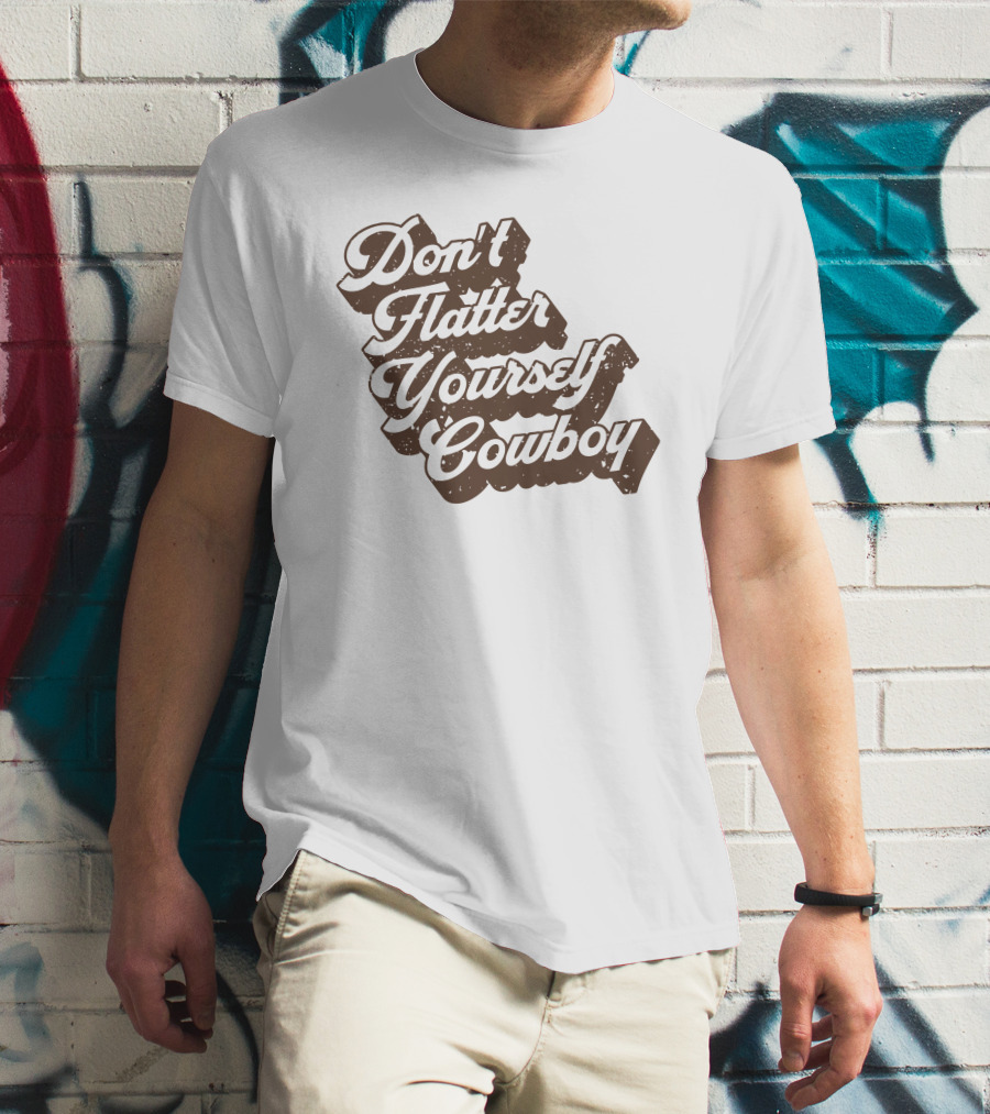 Don't Flatter Yourself Cowboy Western Humor Cntry Shop T-Shirt