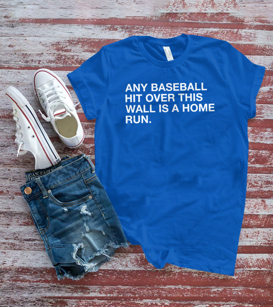Any Baseball Hit Over This Wall Is A Home Run T-Shirt