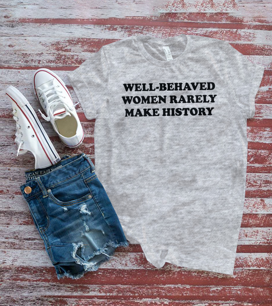 Nicole Nmo941 Well-Behaved Women Rarely Make History T-Shirt