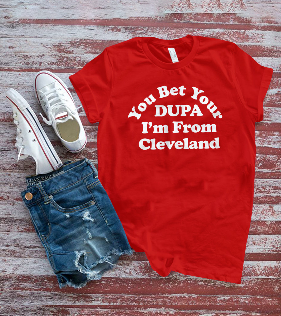 Cleveland Clothing Co Store You Bet Your Dupa I'm From Cleveland T-Shirt