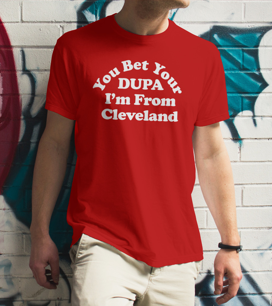 Cleveland Clothing Co Store You Bet Your Dupa I'm From Cleveland T-Shirt