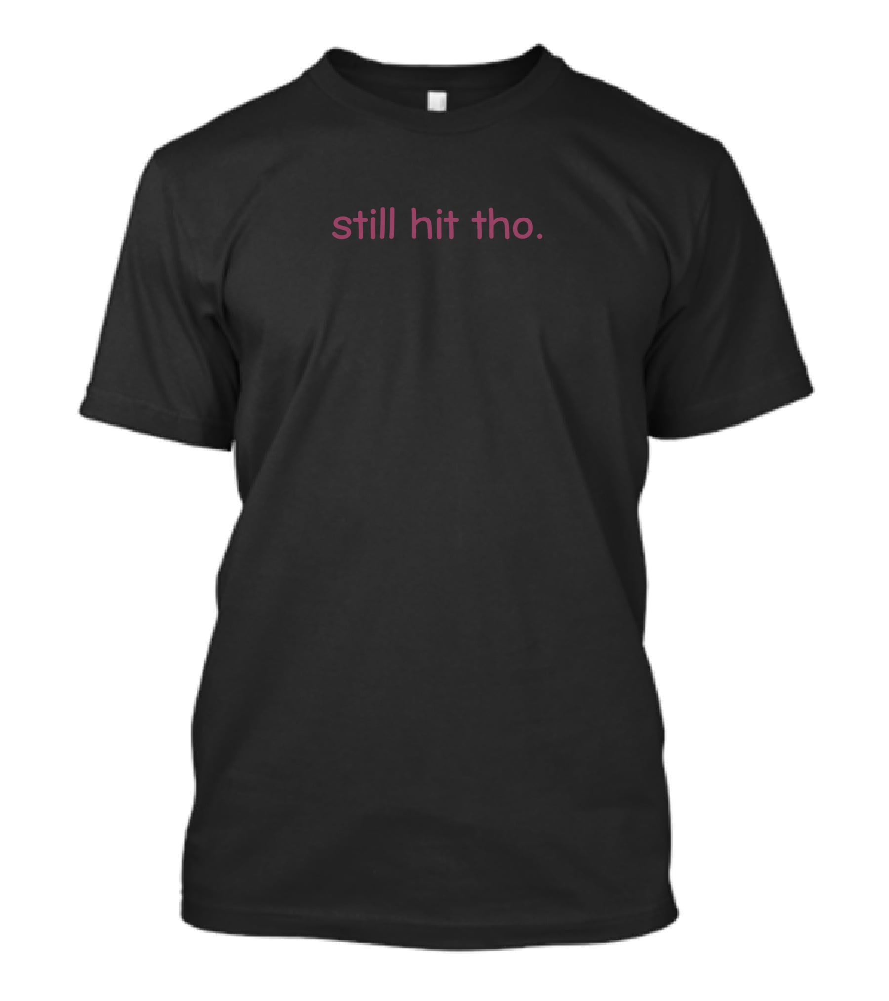 Still Hit Tho Pink Text Minimalist T-Shirt