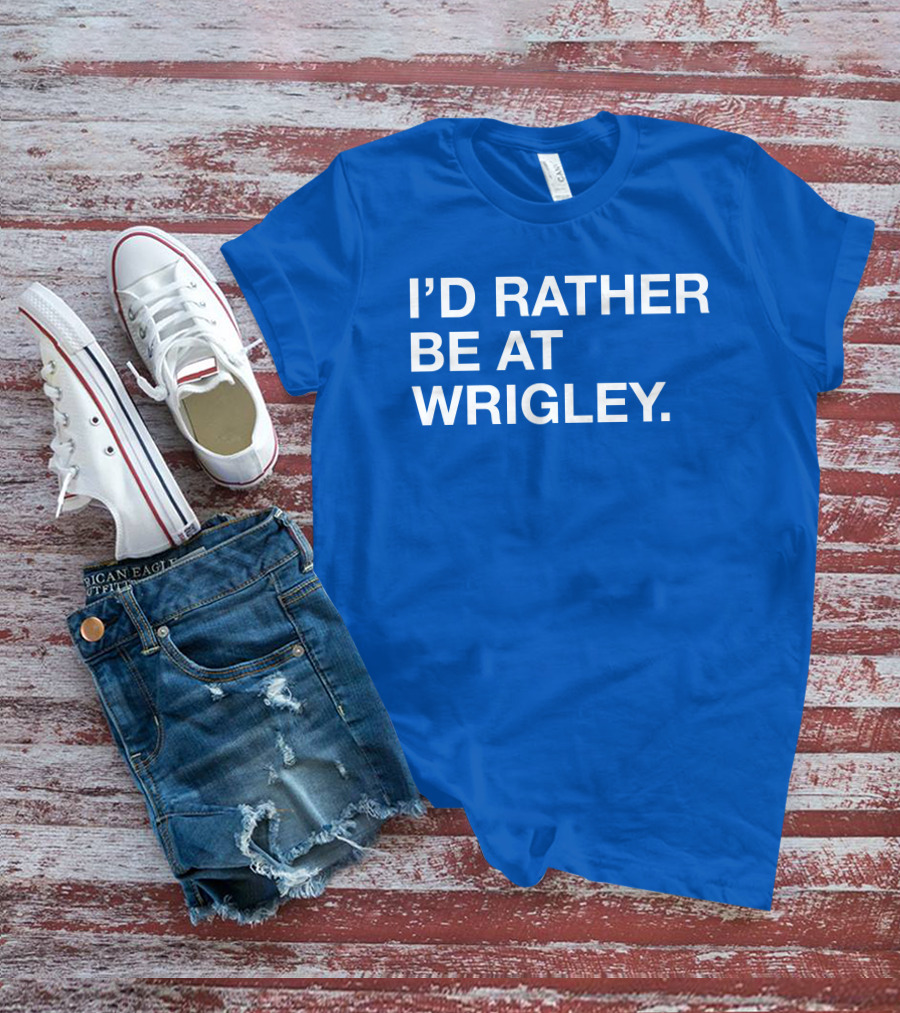 I'd Rather Be At Wrigley T-Shirt