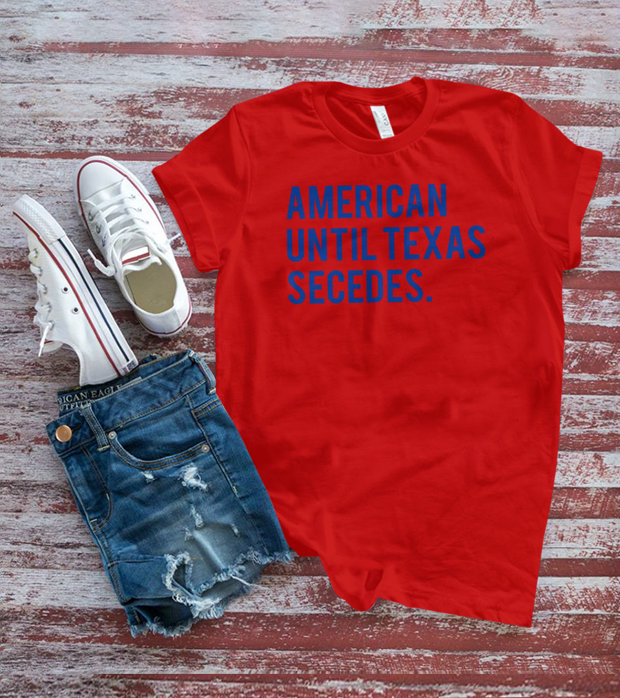 American Until Texas Secedes T-Shirt