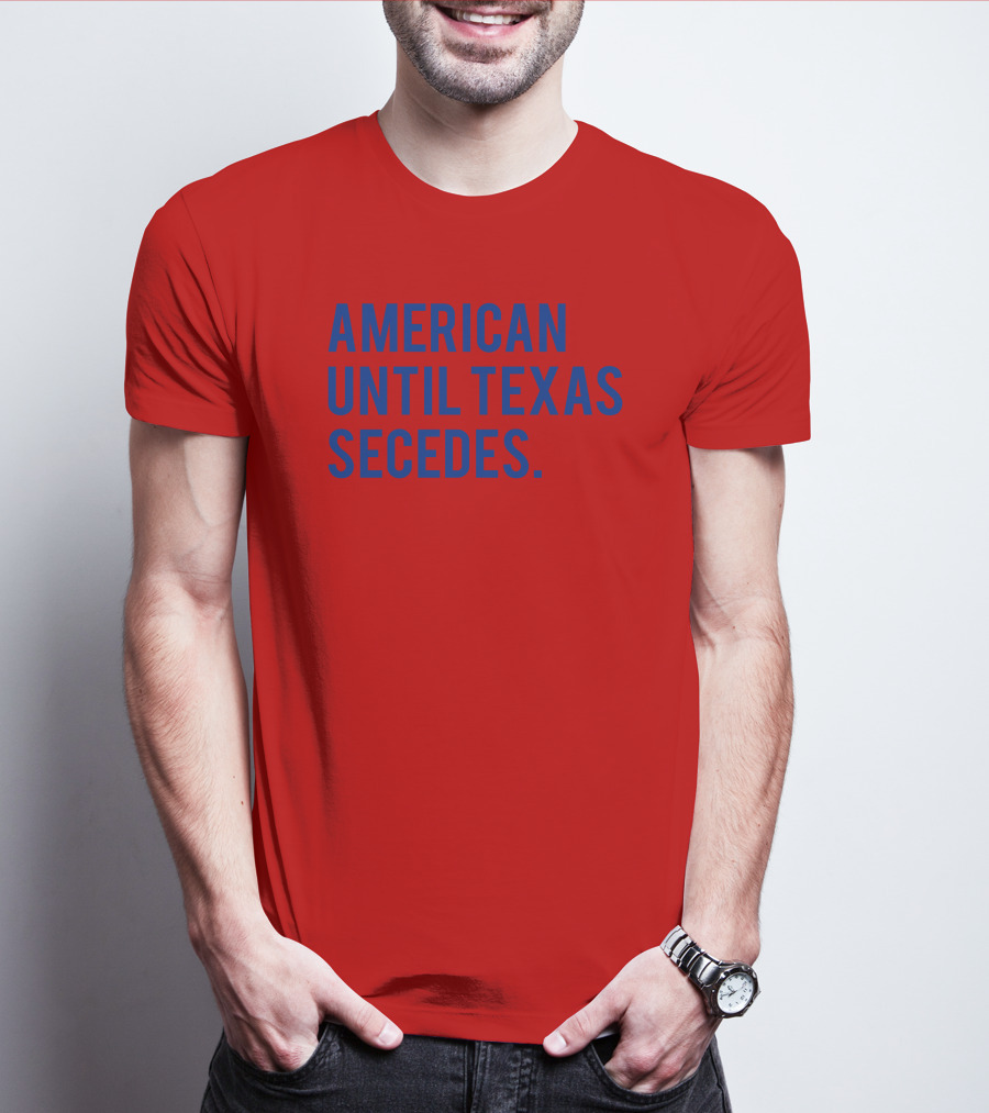American Until Texas Secedes T-Shirt