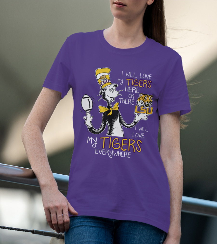 I Will Love My Tigers Here Or There Lsu Football Everywhere T-Shirt