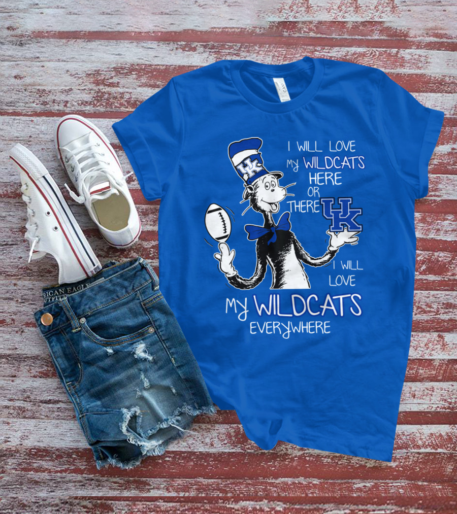 I Will Love My Wildcats Here Or There Kentucky Wildcats Everywhere T-Shirt