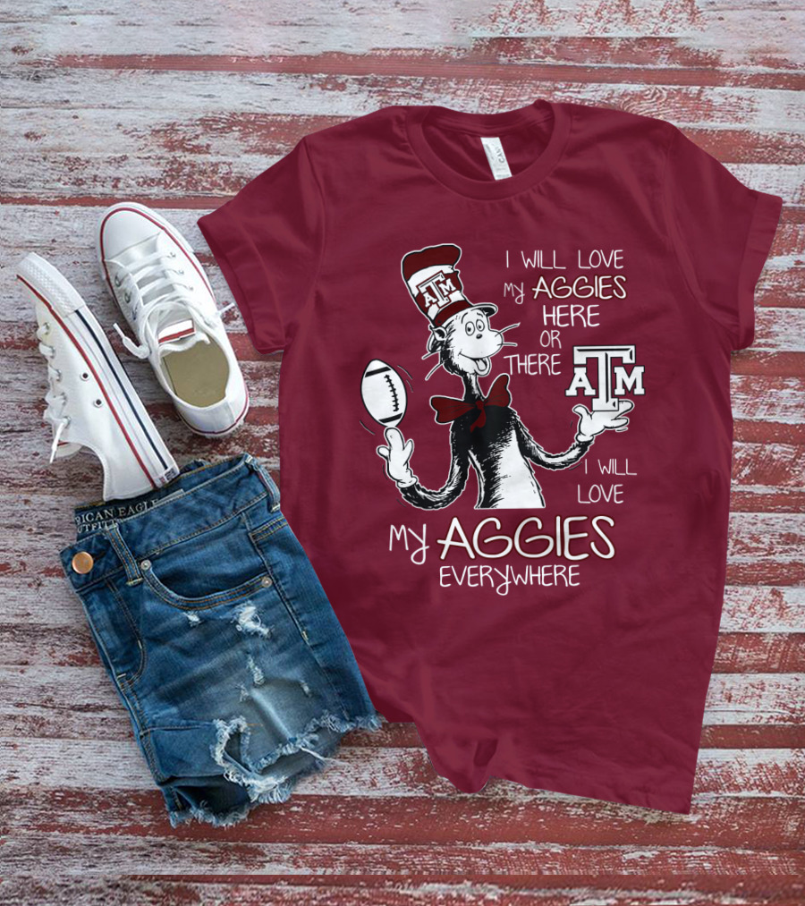 I Will Love My Aggies Here Or There I Will Love My Aggies Everywhere T-Shirt