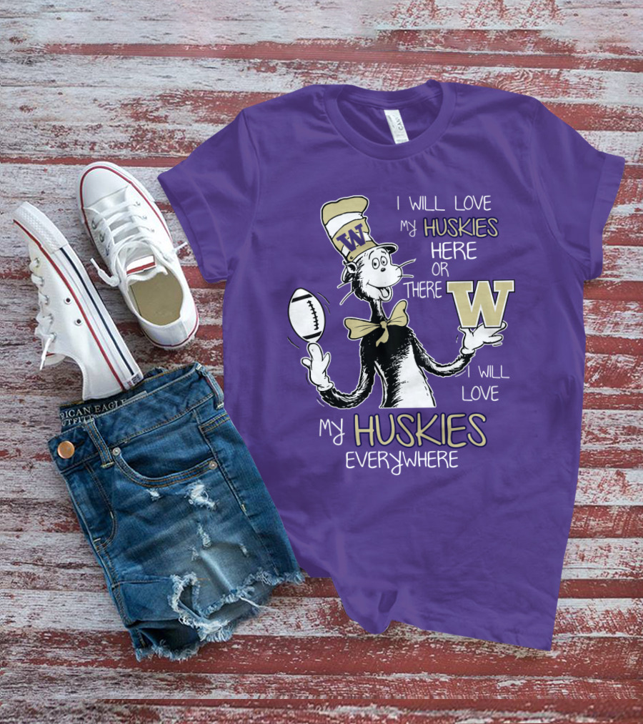 I Will Love My Huskies Here Or There I Will Love My Huskies Everywhere W T-Shirt