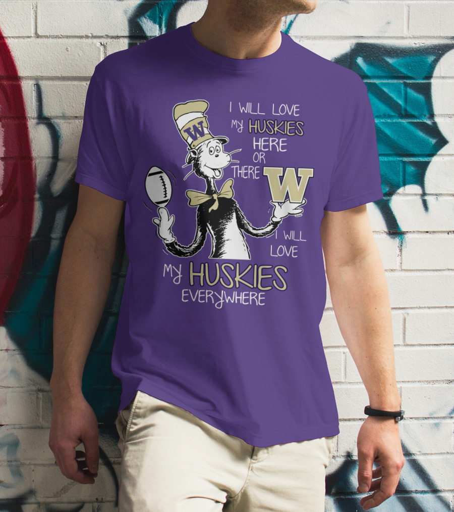 I Will Love My Huskies Here Or There I Will Love My Huskies Everywhere W T-Shirt