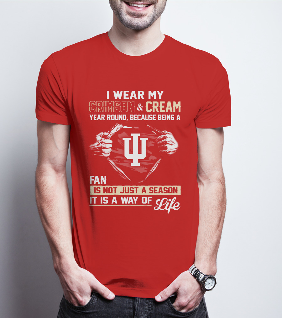 I Wear My Crimson & Cream Year Round Because Being A Fan Is Not Just A Season It Is A Way Of Life Iu T-Shirt