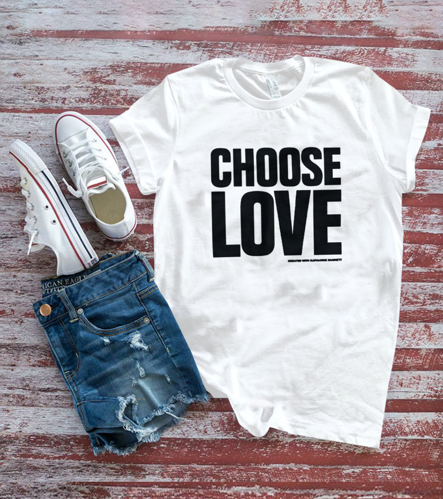 CHOOSE LOVE Created With Katharine Hamnett T-Shirt