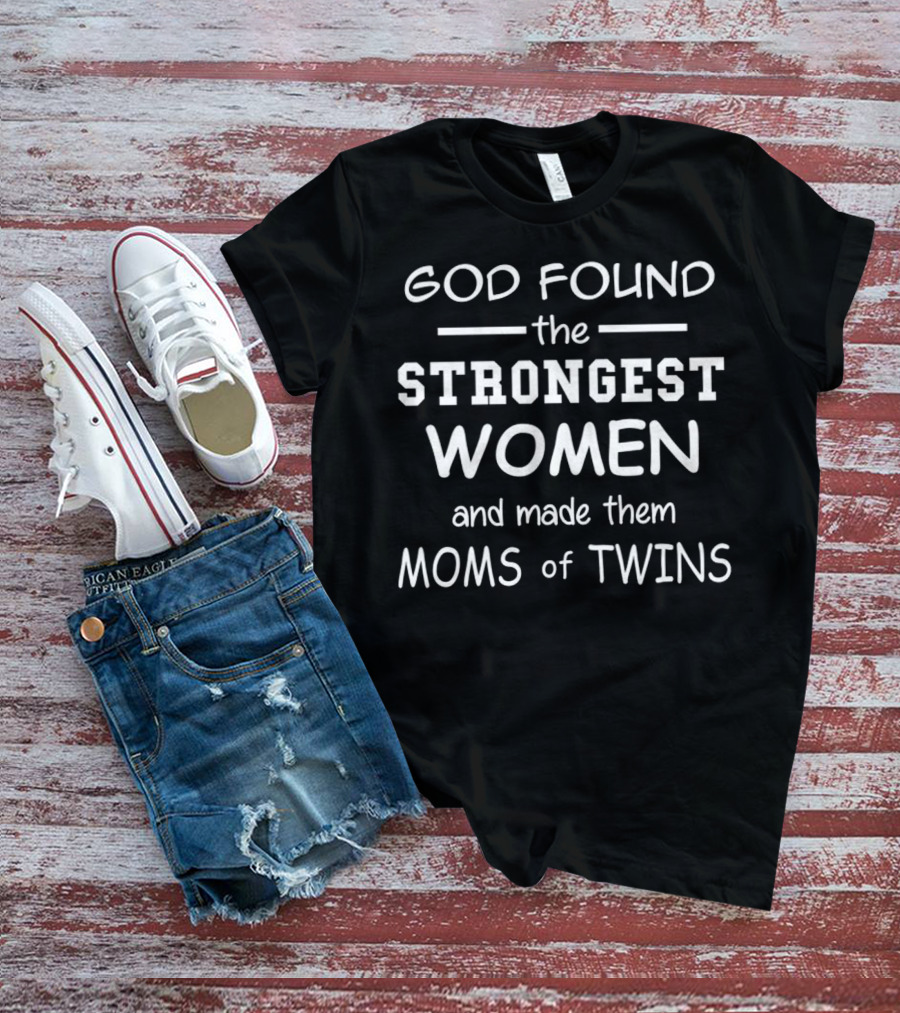 God Found The Strongest Women And Made Them Moms Of Twins Mother's Day Gift T-Shirt