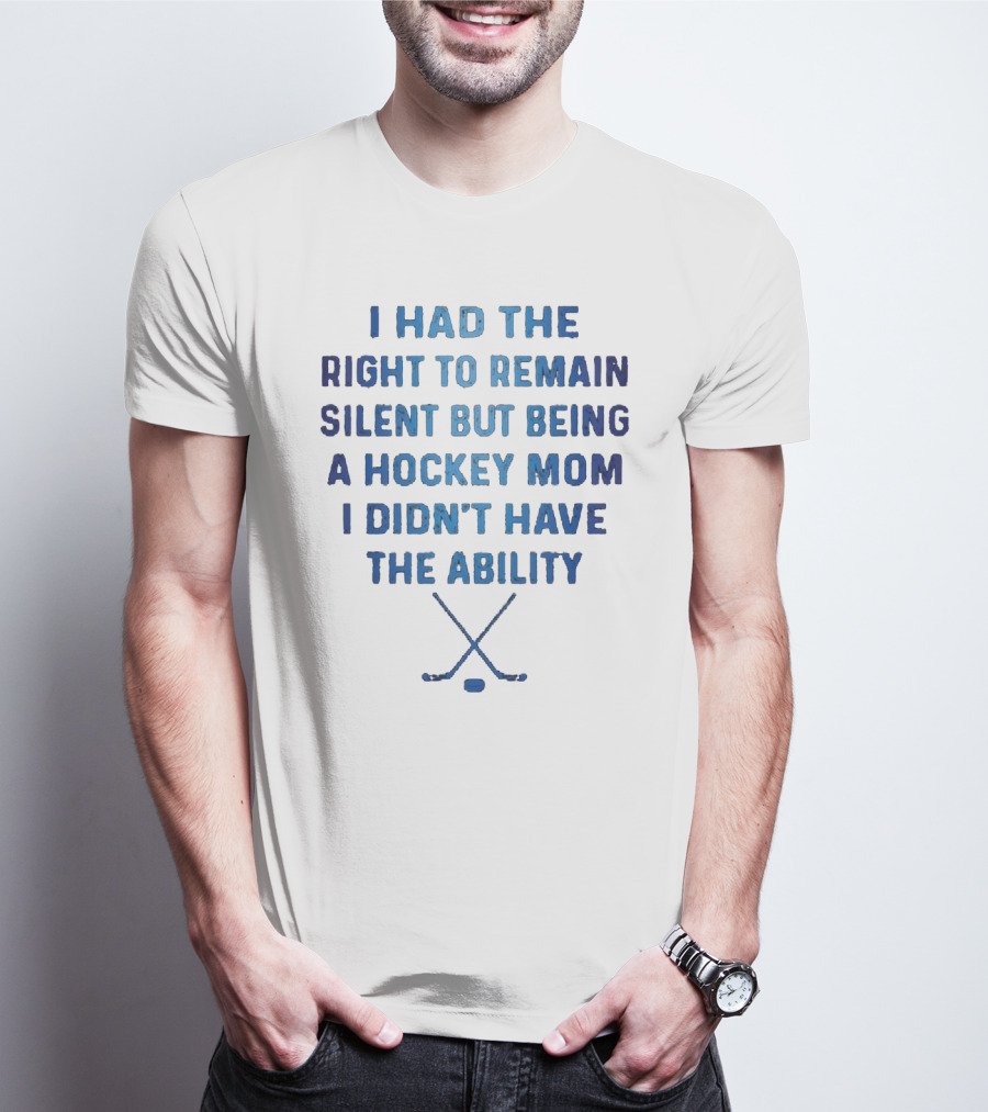 I Had The Right To Remain Silent But Being A Hockey Mom I Didn't Have The Ability With Crossed Hockey Sticks T-Shirt