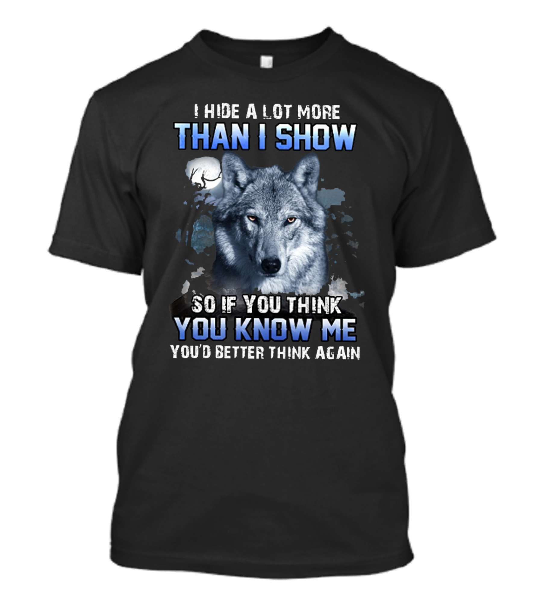 I Hide A Lot More Than I Show Wolf Moon You Know Me You'd Better Think Again T-Shirt