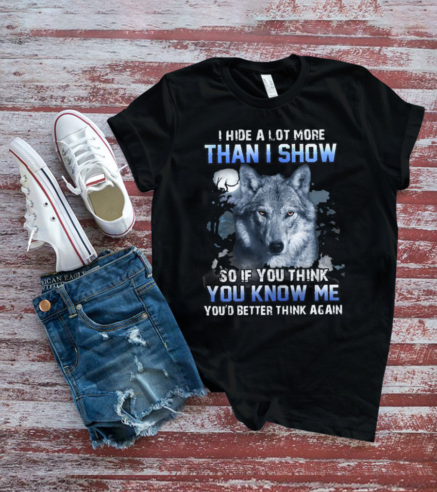I Hide A Lot More Than I Show Wolf Moon You Know Me You'd Better Think Again T-Shirt