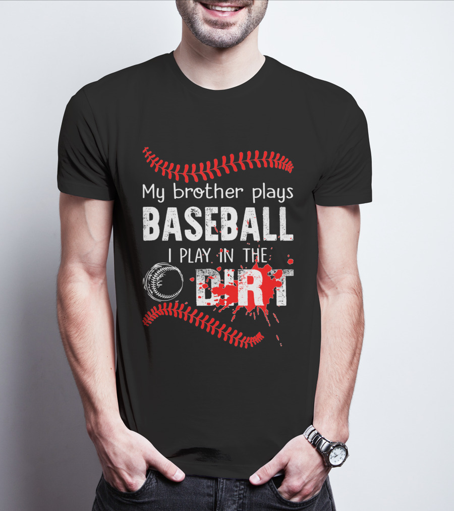 My Brother Plays Baseball I Play In The Dirt Baseball Lover With Red Stitching And Splatter T-Shirt