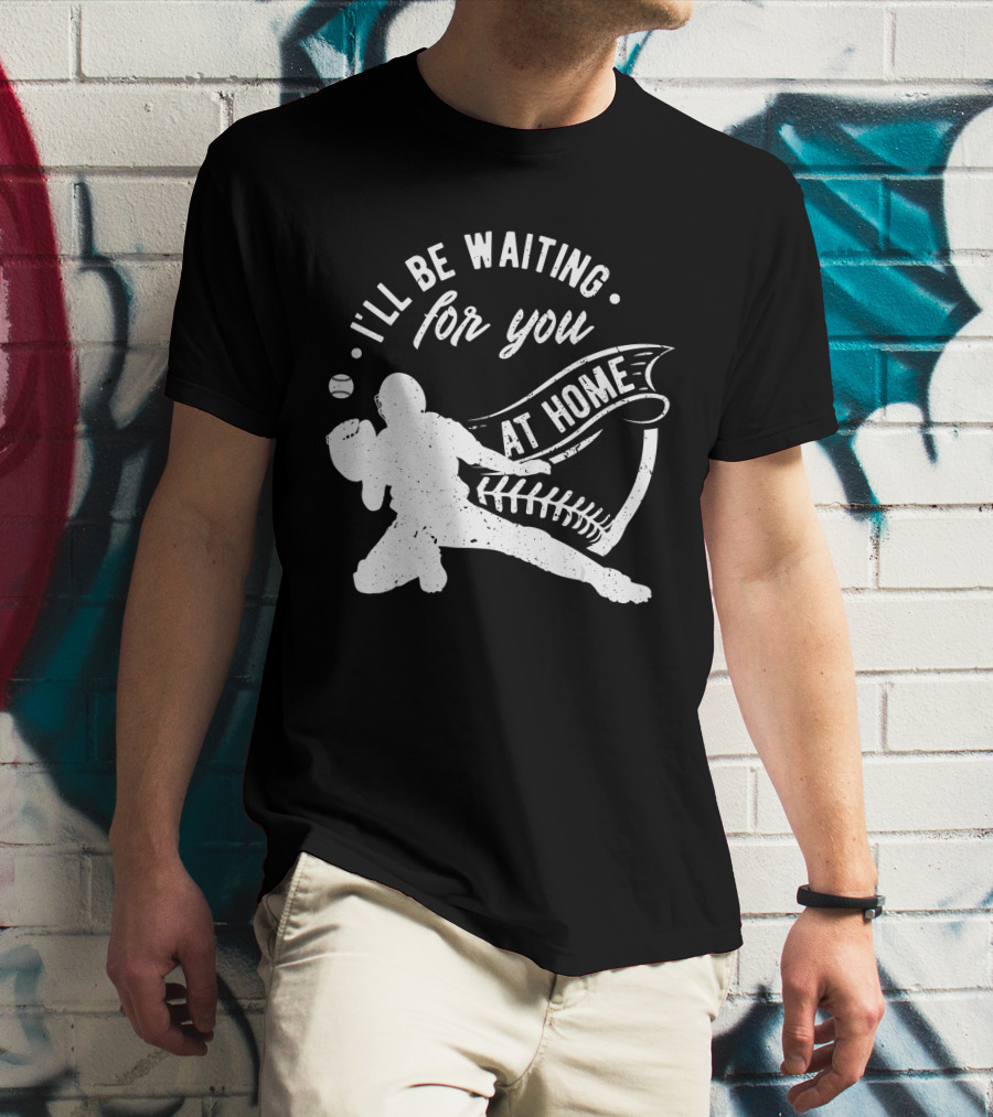 I'll Be Waiting For You At Home Softball Baseball Catcher T-Shirt