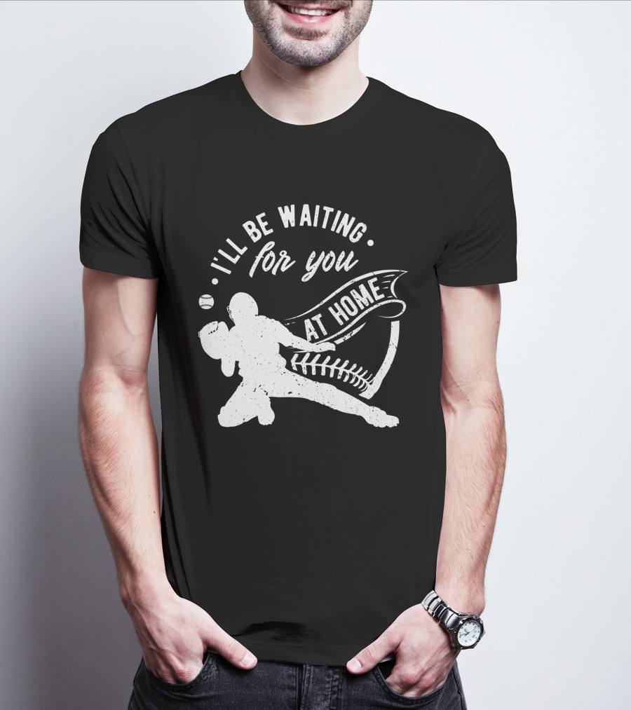 I'll Be Waiting For You At Home Softball Baseball Catcher T-Shirt