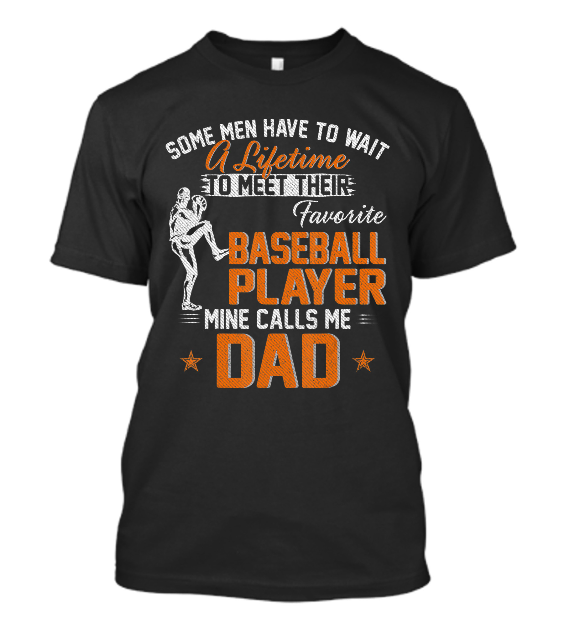 Some Men Have To Wait A Lifetime To Meet Their Favorite Baseball Player Mine Calls Me Dad T-Shirt