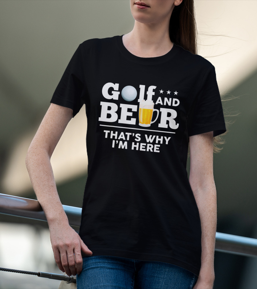 Golf And Beer That's Why I'm Here Funny Dad Joke Drinking Birthday T-Shirt