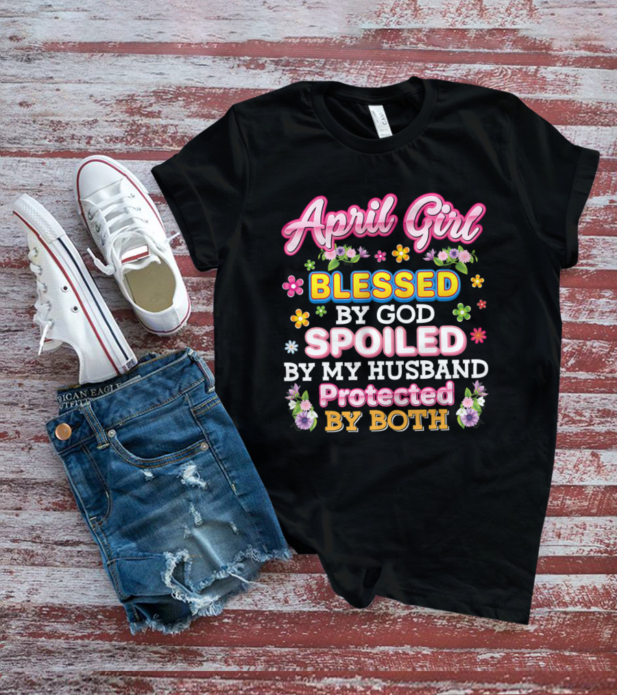 April Girl Blessed By God Spoiled By My Husband Protected By Both T-Shirt