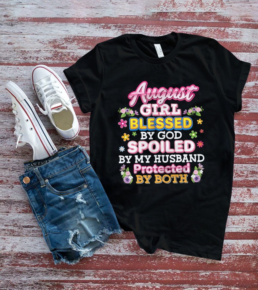August Girl Blessed By God Spoiled By My Husband Protected By Both Flowers And Colorful T-Shirt