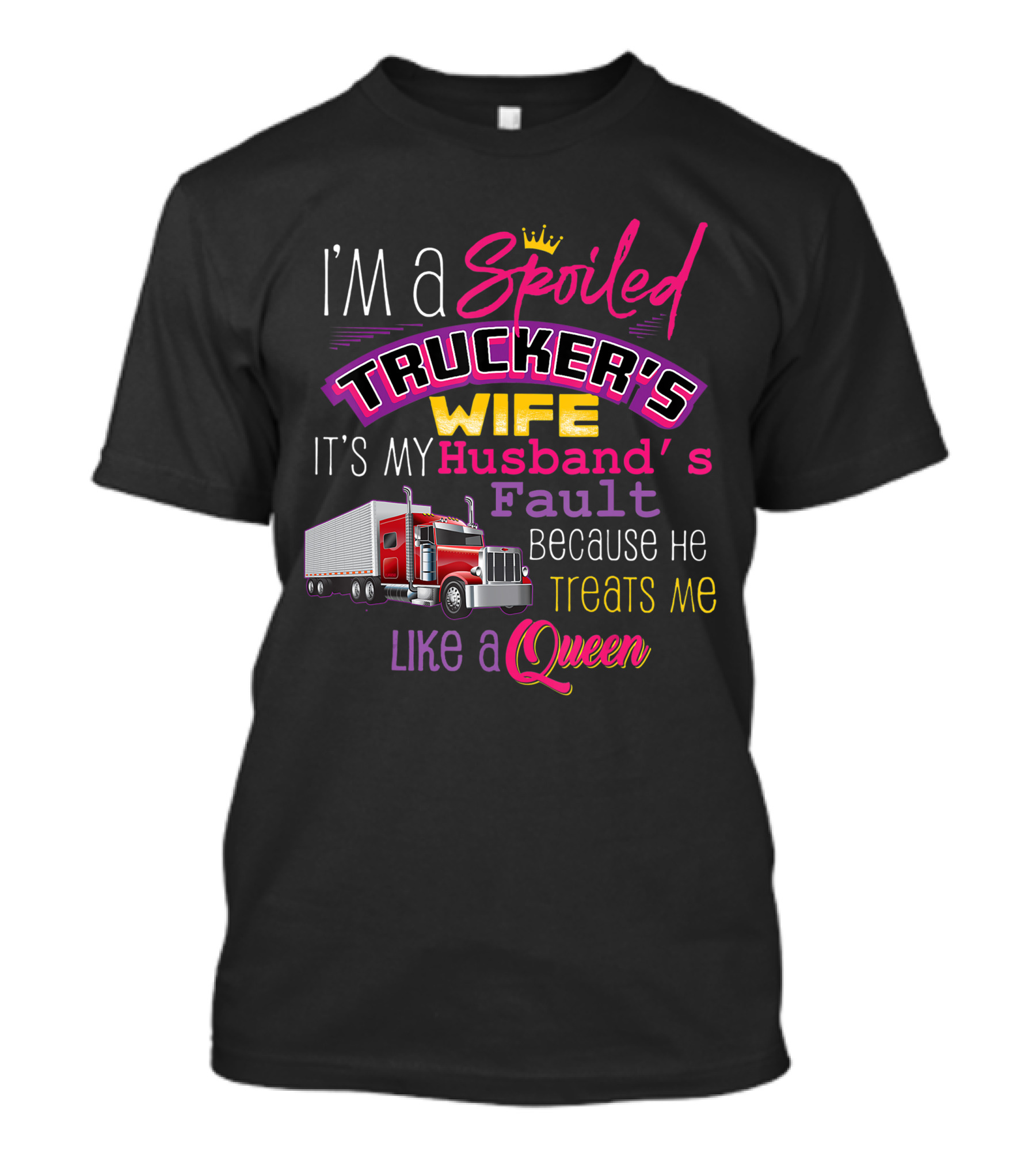 I'm A Spoiled Trucker's Wife It's My Husband's Fault Because He Treats Me Like A Queen T-Shirt