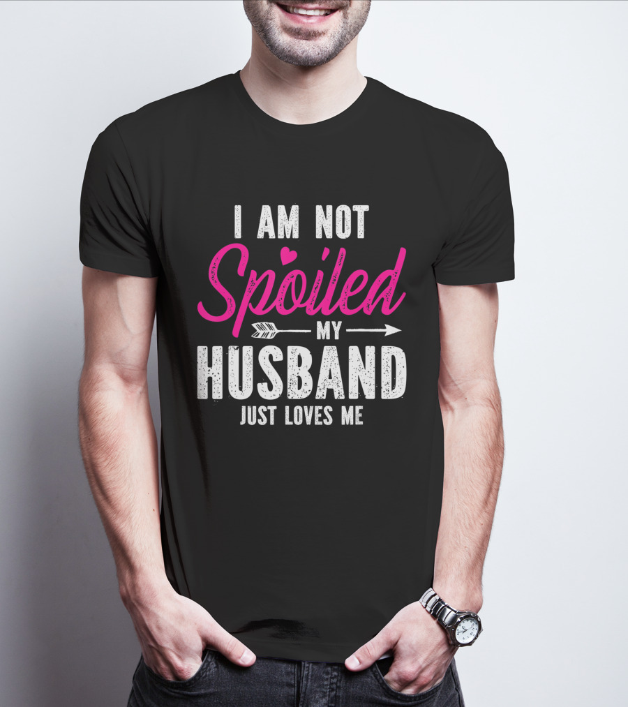 I Am Not Spoiled My Husband Just Loves Me With Pink Heart And Arrow T-Shirt
