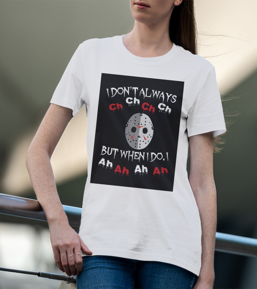 I Don't Always Ch Ch Ch But When I Do I Ah Ah Ah T-Shirt
