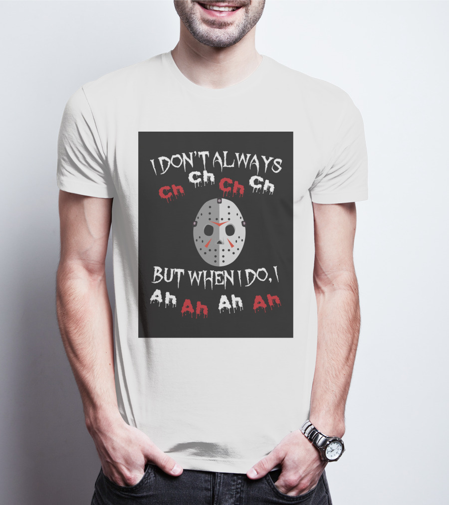 I Don't Always Ch Ch Ch But When I Do I Ah Ah Ah T-Shirt