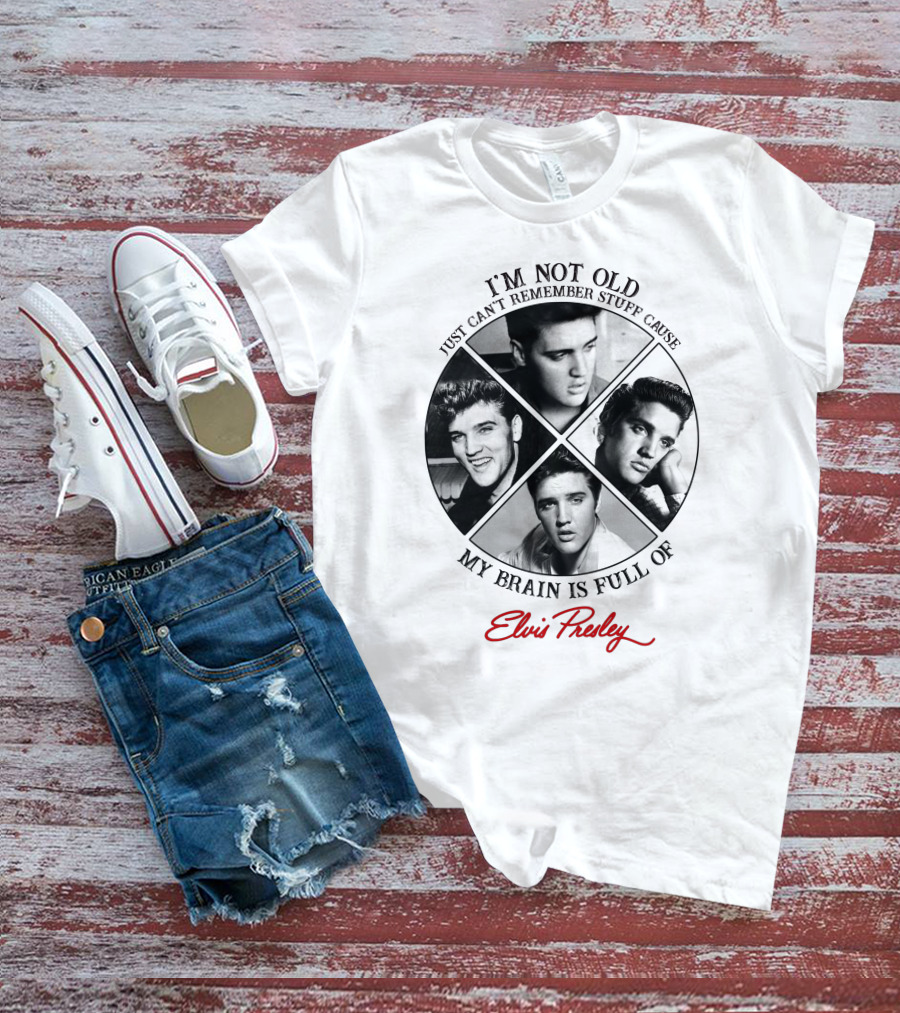 I'm Not Old My Brain Is Full Of Elvis Presley T-Shirt