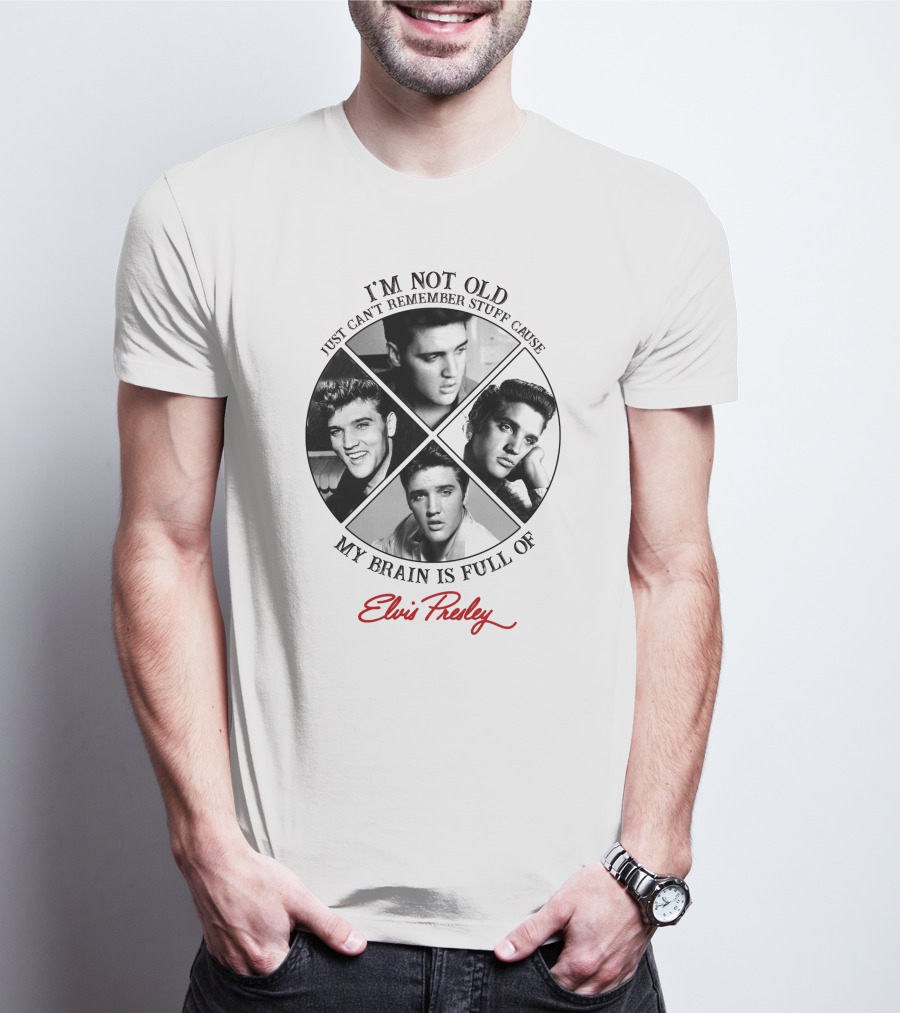 I'm Not Old My Brain Is Full Of Elvis Presley T-Shirt