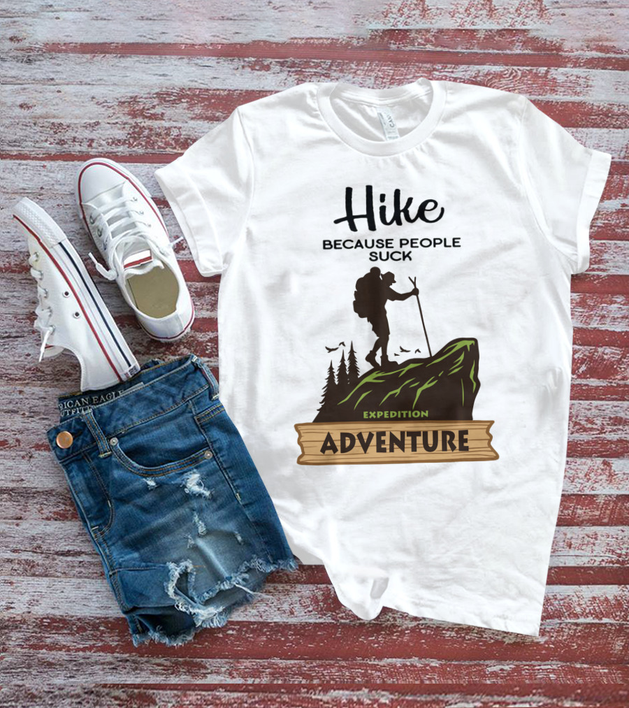 Hike Because People Suck Expedition Adventure T-Shirt