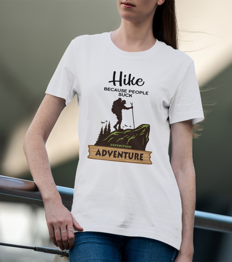 Hike Because People Suck Expedition Adventure T-Shirt