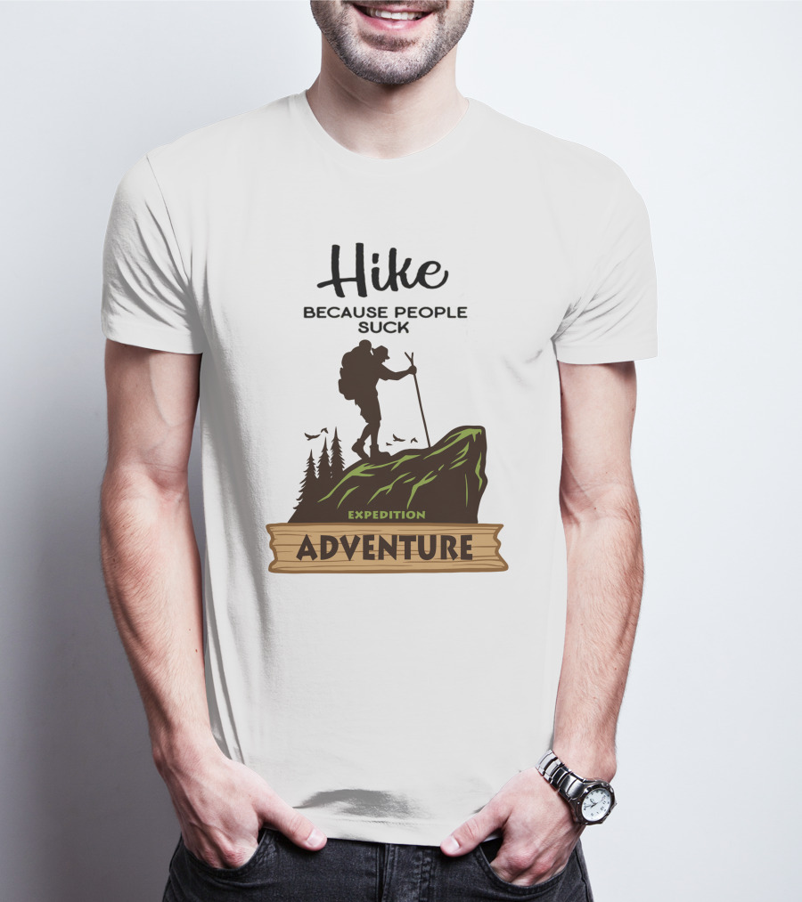 Hike Because People Suck Expedition Adventure T-Shirt