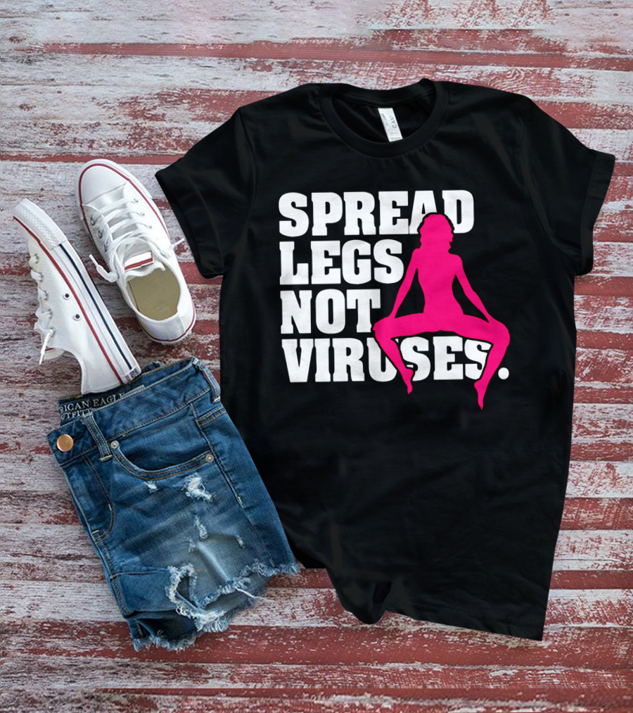 SPREAD LEGS NOT VIRUSES T-Shirt