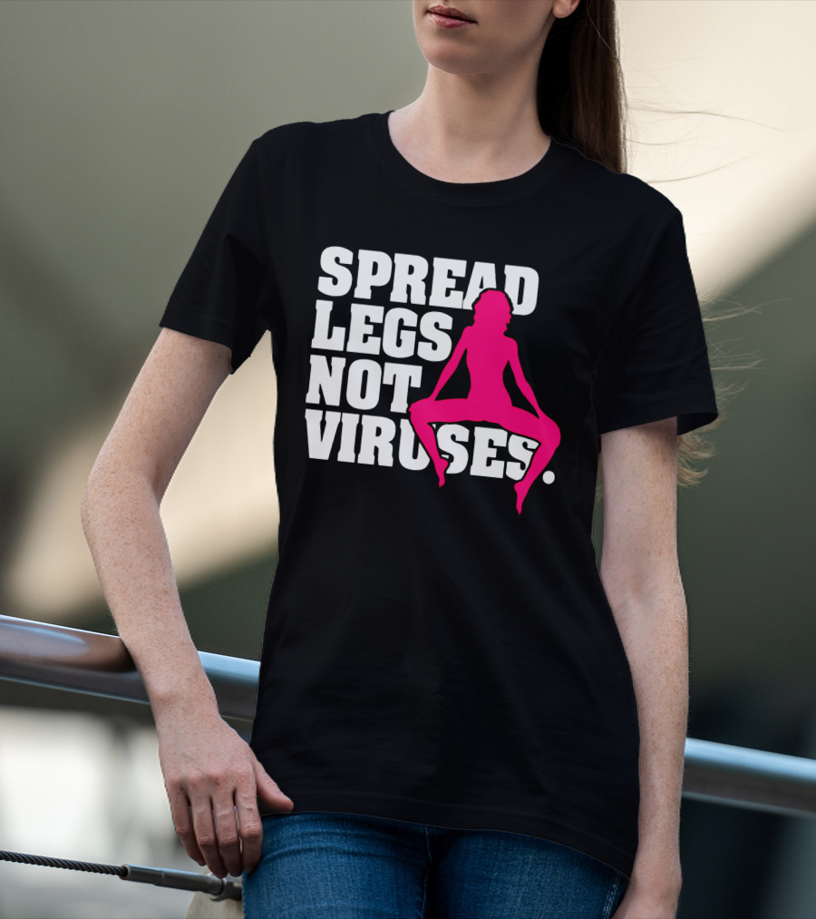 SPREAD LEGS NOT VIRUSES T-Shirt