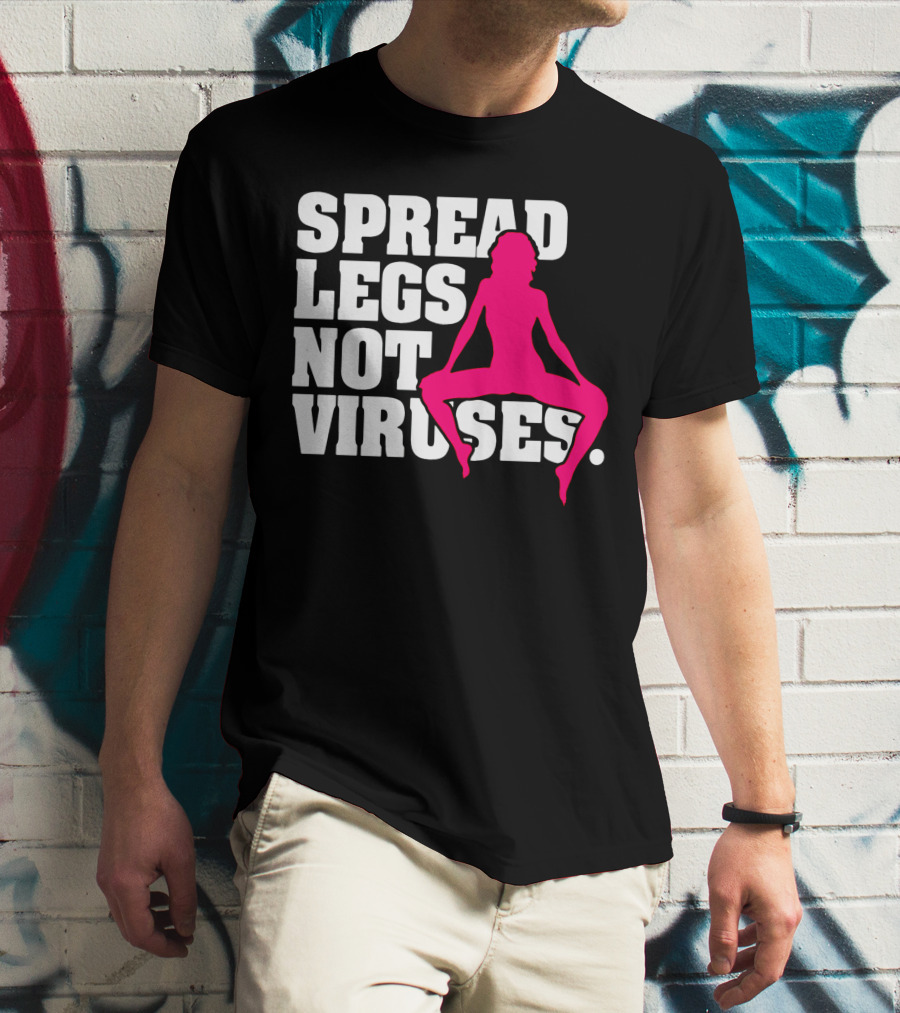 SPREAD LEGS NOT VIRUSES T-Shirt