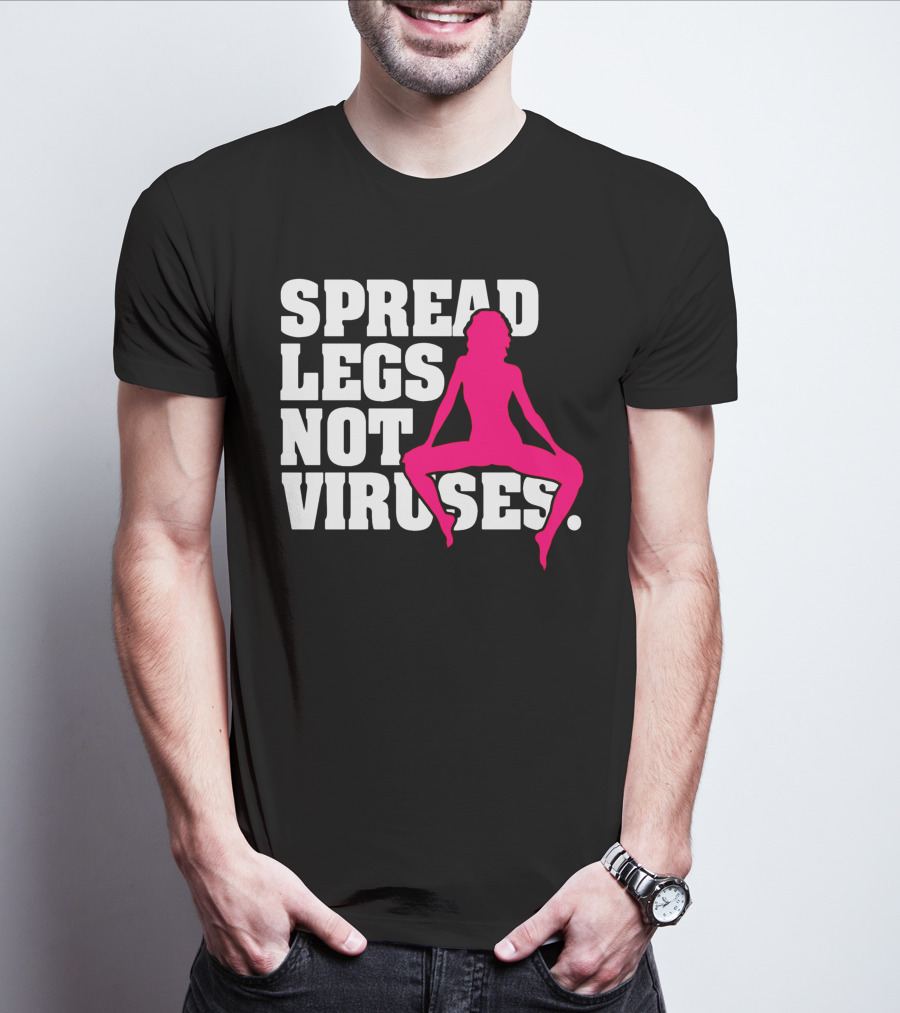 SPREAD LEGS NOT VIRUSES T-Shirt