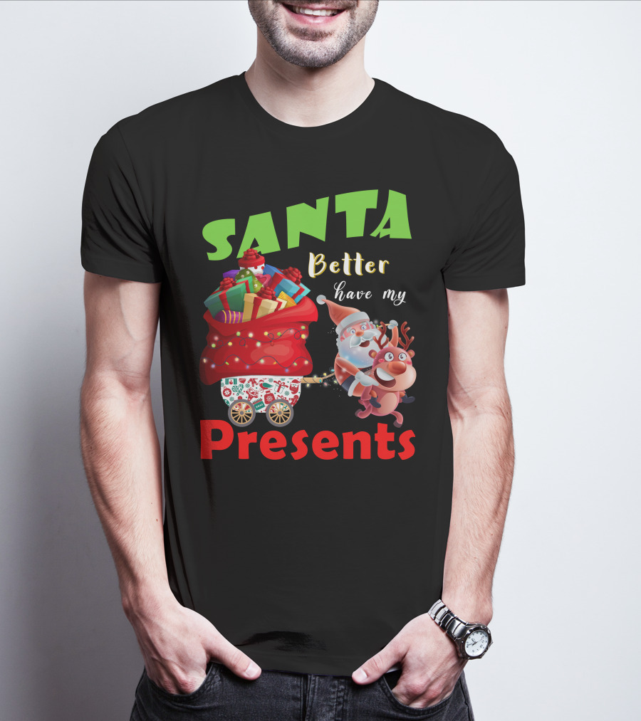Santa Better Have My Presents Santa And Reindeer With Sack Of Gifts T-Shirt