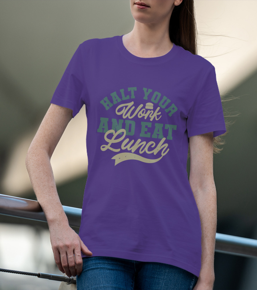 Halt Your Work And Eat Lunch Burger T-Shirt