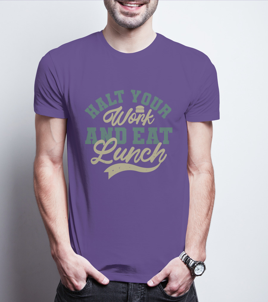 Halt Your Work And Eat Lunch Burger T-Shirt