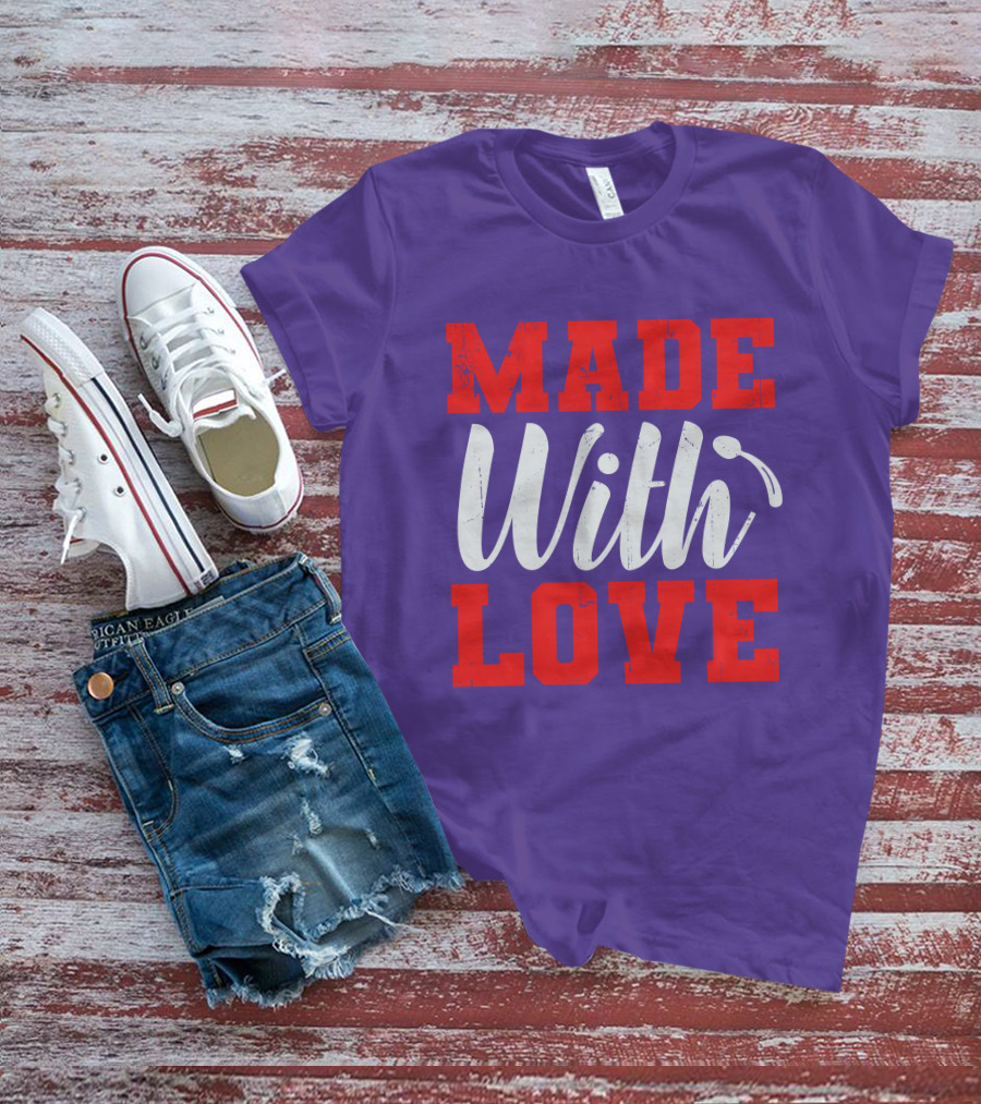 MADE With LOVE T-Shirt