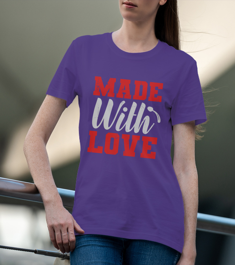 MADE With LOVE T-Shirt