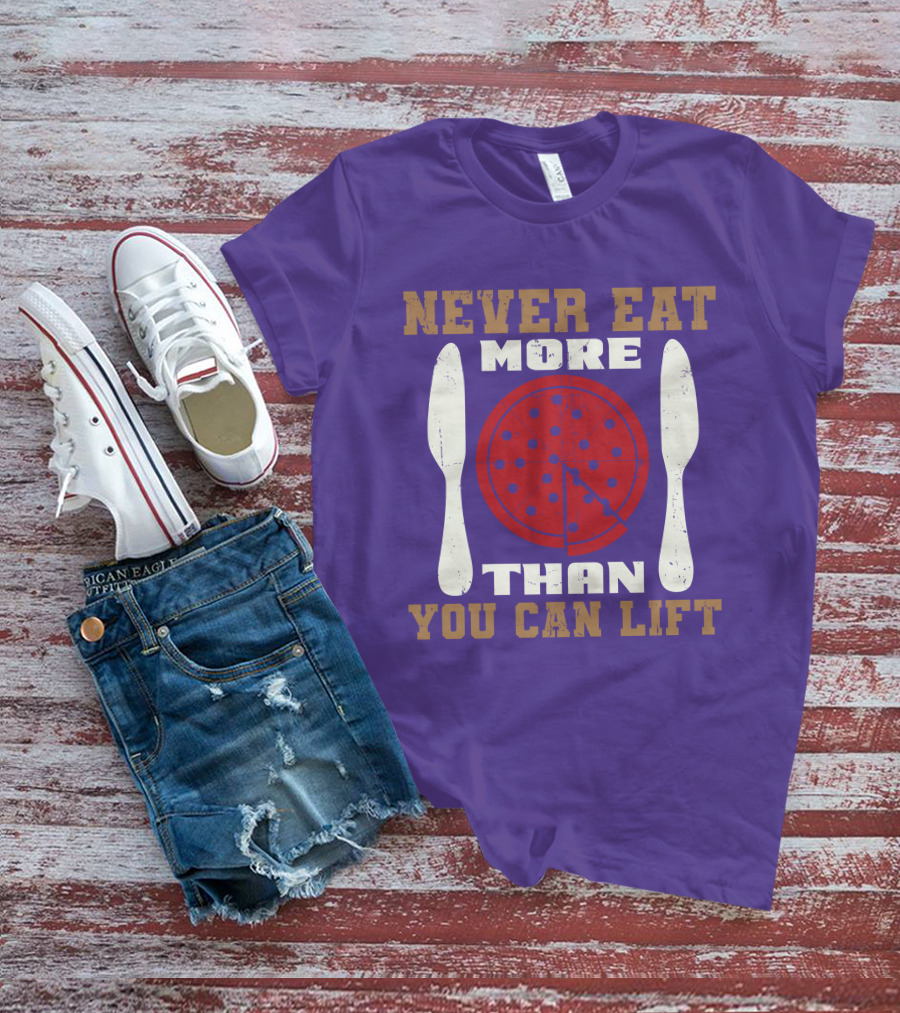 Never Eat More Than You Can Lift Pizza T-Shirt
