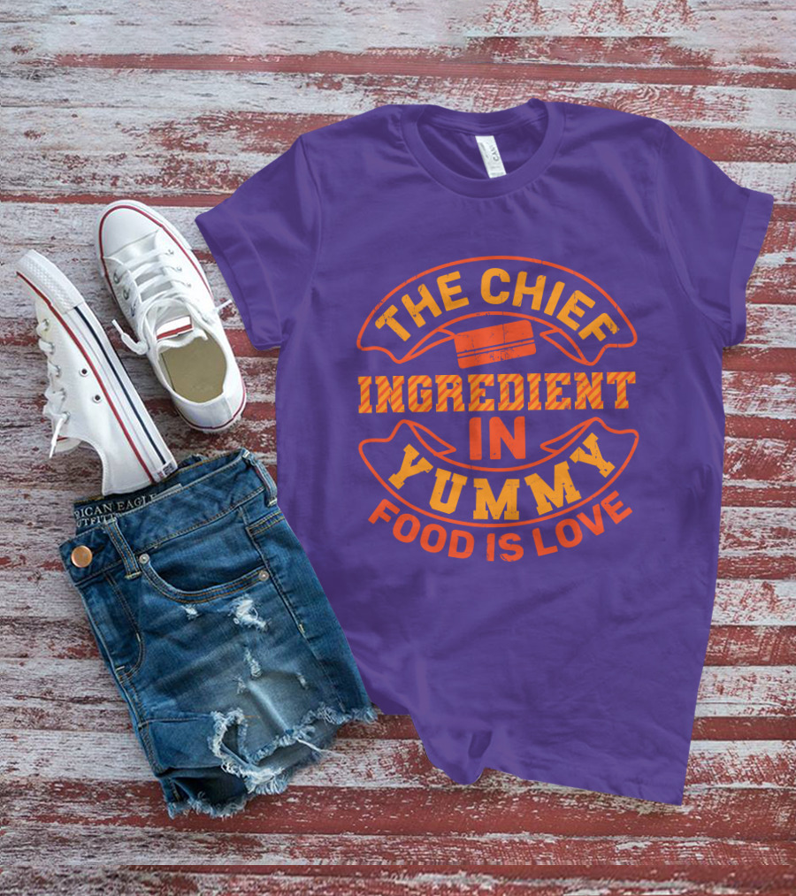 The Chief Ingredient In Yummy Food Is Love T-Shirt