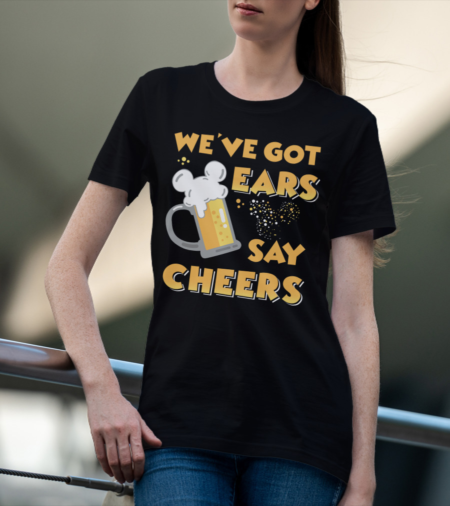 We've Got Ears Say Cheers T-Shirt